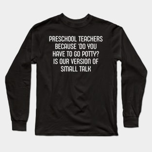 Preschool teachers Because 'Do you have to go potty?' Long Sleeve T-Shirt